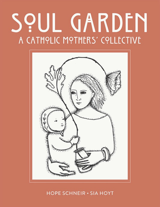 Book cover of 'Soul Garden' by A Catholic Mothers' Collective with a drawing of a woman holding a child on a brown background.