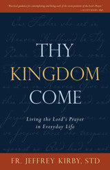 Thy Kingdom Come: Living the Lord’s Prayer in Everyday Life