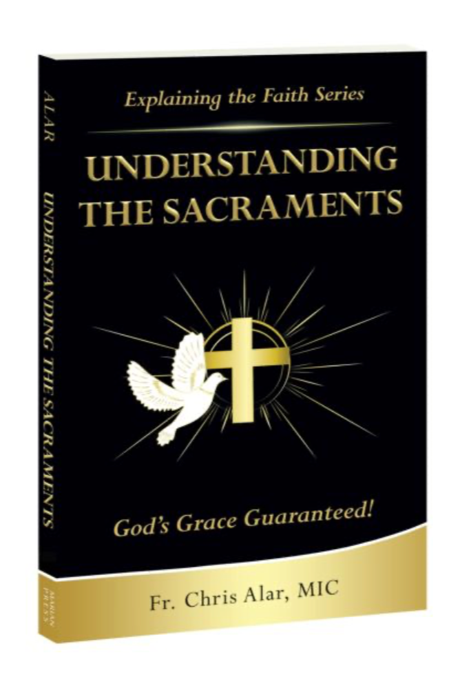 Explaining the Faith: Understanding the Sacraments